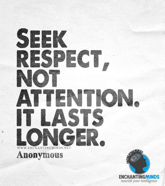 Seek-respect-not-attention.-It-lasts-longer.